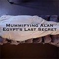 Mummifying Alan: Egypt's Last Secret